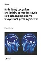Okładka - Nadmierny optymizm analityków sporządzających rekomendacje giełdowe w wycenach przedsiębiorstw - Michał Radke