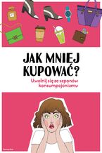 Okładka - Jak mniej kupować. Uwolnij się ze szponów konsumpcjonizmu - Tomasz Bar