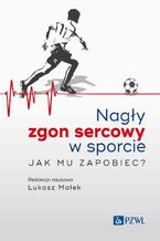 Okładka - Nagły zgon sercowy w sporcie. Jak mu zapobiec? - Łukasz Małek