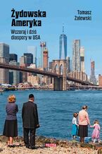 Okładka - Żydowska Ameryka. Wczoraj i dziś diaspory w USA - Tomasz Zalewski