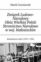 Okładka - Związek Ludowo-Narodowy Obóz Wielkiej Polski Stronnictwo Narodowe w woj. białostockim - Marek Czarniawski