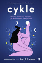Okładka - Cykle. Dlaczego menstruacja jest ważna i jak dbać o siebie w każdej jej fazie - Amy J. Hammer