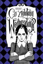 Okładka - "CO ZROBIŁABY WEDNESDAY? WITAJ W ERZE NIKCZEMNOŚCI #VILLAINERA. Nieoficjalny przewodnik" - Sarah Thompson