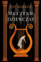 Okładka - Kobiety Troi (Tom 1). Milczenie dziewcząt - Pat Barker
