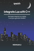 Okładka - Integrate Lua with C++. Seamlessly integrate Lua scripting to enhance application flexibility - Wenhuan Li
