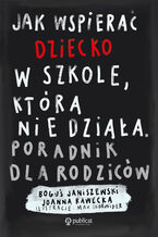 Okładka - Jak wspierać dziecko w szkole, która nie działa. Poradnik dla rodziców - Boguś Janiszewski, Joanna Rawecka