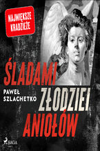 Okładka - Śladami złodziei aniołów - Paweł Szlachetko