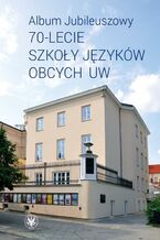 Okładka - Album Jubileuszowy - 70-lecie Szkoły Języków Obcych UW - Magdalena Ziółek-Wojnar, Ekaterina Bunina-Breś, Agnieszka Kowalewska, Agnieszka Harrison, Krzysztof Zabłocki, Anna Zięba