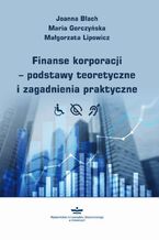 Okładka - Finanse korporacji - podstawy teoretyczne i zagadnienia praktyczne - Joanna Błach, Maria Gorczyńska, Małgorzata Lipowicz