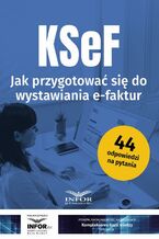 Okładka - KSeF Jak przygotować się do wystawiania e-faktur - Praca zbiorowa