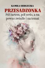 Okładka - Przesadzonka. Pół żartem, pół serio, a na pewno zwięźle i na temat - Kamila Siedleczka