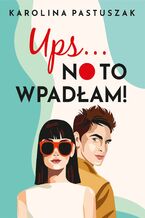 Okładka - Ups... No to wpadłam! - Karolina Pastuszak