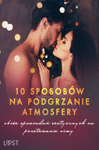Okładka - 10 sposobów na podgrzanie atmosfery  zbiór opowiadań erotycznych na przetrwanie zimy - VER, M. Martinez & K. Krakowiak, Catrina Curant, Ewa Maciejczuk, SheWolf, Chrystelle LeRoy