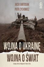 Okładka - Wojna o Ukrainę. Wojna o świat - Jacek Bartosiak, Piotr Zychowicz