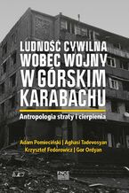 Okładka - Ludnosc cywilna wobec wojny w Gorskim Karabachu. Antropologia straty i cierpienia - Adam Pomieciński, Aghasi Tadevosyan, Krzysztof Fedorowicz, Gor Ordyan, Vaghinak Ghazaryan