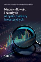 Okładka - NIEPRAWIDŁOWOŚCI I NADUŻYCIA NA RYNKU FUNDUSZY INWESTYCYJNYCH - Aleksandra Królikowska, Czesław Bartłomiej Martysz