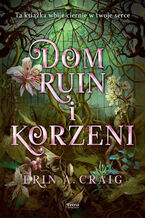 Okładka - Dom ruin i korzeni - Erin A. Craig