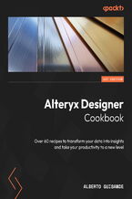Okładka - Alteryx Designer Cookbook. Over 60 recipes to transform your data into insights and take your productivity to a new level - Alberto Guisande