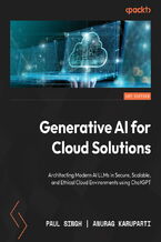 Okładka - Generative AI for Cloud Solutions. Architect modern AI LLMs in secure, scalable, and ethical cloud environments - Paul Singh, Anurag Karuparti, John Maeda