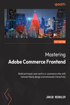 Okładka - Mastering Adobe Commerce Frontend. Build optimized, user-centric e-commerce sites with tailored theme design and enhanced interactivity - Jakub Winkler