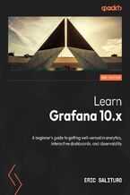 Okładka - Learn Grafana 10.x. A beginner's guide to practical data analytics, interactive dashboards, and observability - Second Edition - Eric Salituro