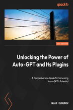 Okładka - Unlocking the Power of Auto-GPT and Its Plugins. Implement, customize, and optimize Auto-GPT for building robust AI applications - Wladislav Cugunov