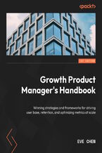 Okładka - Growth Product Manager's Handbook. Winning strategies and frameworks for driving user acquisition, retention, and optimizing metrics - Eve Chen