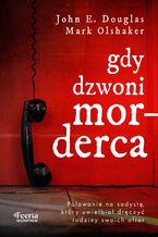 Okładka - Gdy dzwoni morderca. Polowanie na sadystę, który uwielbiał dręczyć rodziny swoich ofiar - John E. Douglas, Mark Olshaker