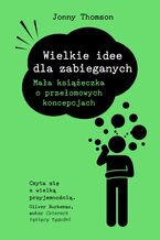 Okładka - Dla zabieganych. Wielkie idee dla zabieganych. Mała książeczka o przełomowych koncepcjach - Jonny Thomson