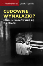 Okładka - Cudowne wynalazki? Religijne mocowanie się z mediami - Józef Majewski