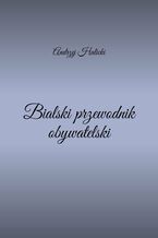 Okładka - Bialski przewodnik obywatelski - Andrzej Halicki