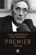 Okładka - Tadeusz Mazowiecki. Premier 1989-1990 - Andrzej Kaczyński, Wojciech Mazowiecki, Jacek Wojnicki