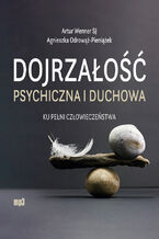 Okładka - Dojrzałość psychiczna i duchowa. Ku pełni człowieczeństwa - Agnieszka Odrowąż-Pieniążek, Artur Wenner SJ