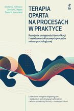 Okładka - Terapia oparta na procesach w praktyce. Rozwijanie umiejętności identyfikacji i kształtowania kluczowych procesów zmiany psychologicznej - David N. Lorscheid, Stefan G. Hofmann, Steven C. Hayes