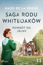Okładka - Saga rodu Whiteoaków 13 - Powrót do Jalny (#13) - Mazo de la Roche