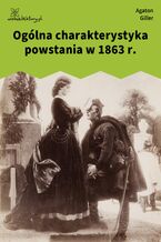 Okładka - Ogólna charakterystyka powstania w 1863 r - Agaton Giller