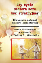 Okładka - Czy życie seniora może być atrakcyjne? Rozważania na temat blasków i cieni życia seniora - Joanna Plak-Warecka