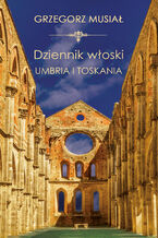 Okładka - Dziennik Włoski. Umbria i Toskania - Grzegorz Musiał