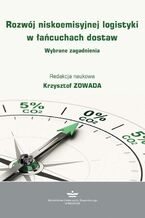 Okładka - Rozwój niskoemisyjnej logistyki w łańcuchach dostaw. Wybrane zagadnienia - Krzysztof Zowada