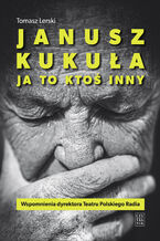 Okładka - Janusz Kukuła. Ja to ktoś inny - Tomasz Lerski