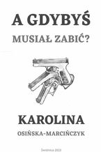 Okładka - A gdybyś musiał zabić - Karolina Osińska-Marcińczyk