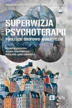 Okładka - Superwizja psychoterapii Podejście grupowo-analityczne - Joanna Skowrońska, Wiesława Łodej-Sobańska