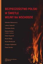 Okładka - Bezpieczeństwo Polski w świetle wojny na Wschodzie - Bolesław Balcerowicz, Łukasz Gajewski, Stanisław Koziej, Roman Kuźniar, Robert Kupiecki, Marek Madej, Marek Menkiszak, Grzegorz Rydlewski, Paweł Soroka