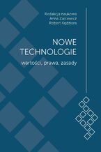 Okładka - Nowe technologie. Wartości, prawa, zasady. Księga jubileuszowa z okazji 15-lecia Wydziału Administracji i Nauk Społecznych Politechniki Warszawskiej - Anna Zalcewicz (red. nauk.), Robert Kędziora (red. nauk.)