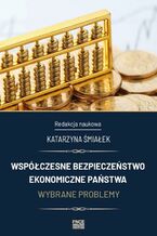 Okładka - Współczesne bezpieczeństwo ekonomiczne państwa. Wybrane problemy - Katarzyna Śmiałek