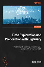 Okładka - Data Exploration and Preparation with BigQuery. A practical guide to cleaning, transforming, and analyzing data for business insights - Mike Kahn