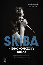 Okładka - Skiba. Niedokończony blues. Opowieść biograficzna o Ryszardzie Skibińskim - Marek Gąsiorowski, Robert Trusiak