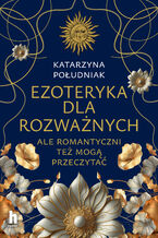 Okładka - Ezoteryka dla rozważnych. Ale romantyczni też mogą przeczytać - Katarzyna Południak