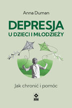 Okładka - Depresja u dzieci i młodzieży. Jak chronić i pomóc - Anna Duman