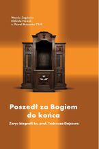 Okładka - Poszedł za Bogiem do końca. Zarys biografii ks. prof. Tadeusza Dajczera - Paweł Mazanka, Elżbieta Nowak, Wanda Zagórska